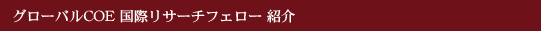 グローバルCOE 国際リサーチフェロー紹介